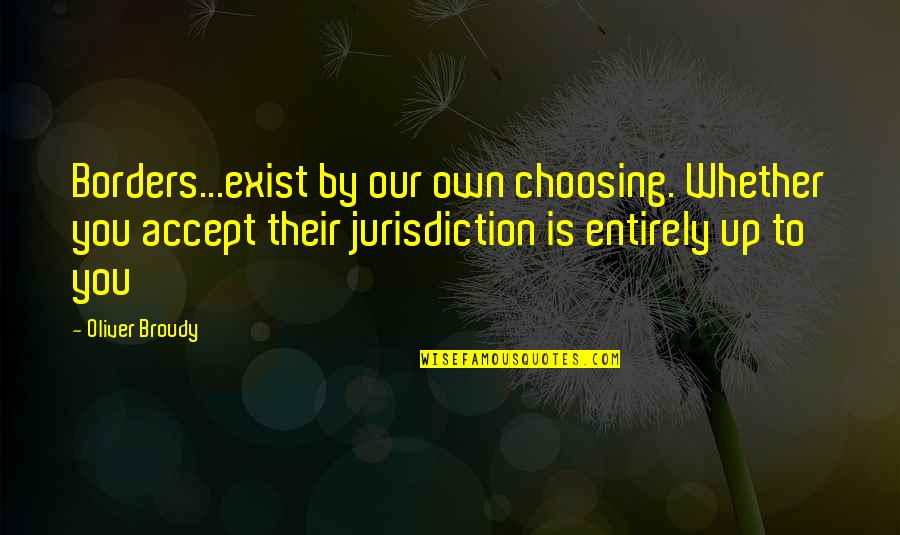 Bryson Tiller Sorry Not Sorry Quotes By Oliver Broudy: Borders...exist by our own choosing. Whether you accept