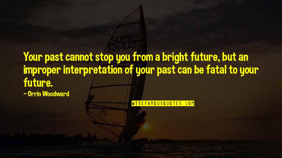 Brysons Ragin Quotes By Orrin Woodward: Your past cannot stop you from a bright Brysons Ragin Quotes By Orrin Woodward: Your past cannot stop you from a bright