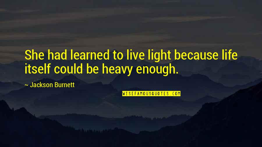 Bryster Dansk Quotes By Jackson Burnett: She had learned to live light because life Bryster Dansk Quotes By Jackson Burnett: She had learned to live light because life