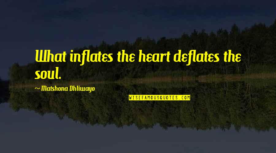 Brystion Quotes By Matshona Dhliwayo: What inflates the heart deflates the soul.