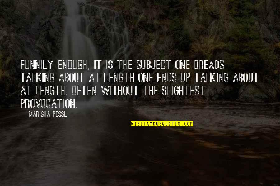 Bryten Hileman Quotes By Marisha Pessl: Funnily enough, it is the subject one dreads Bryten Hileman Quotes By Marisha Pessl: Funnily enough, it is the subject one dreads