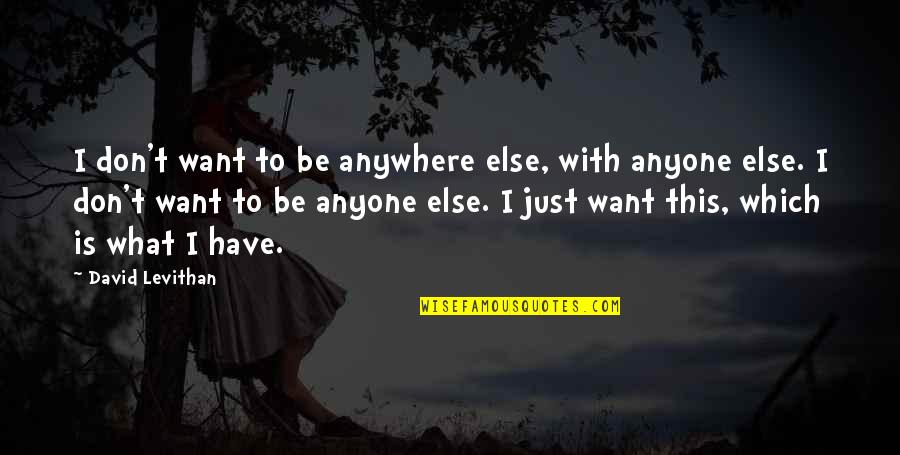 Bryter Layer Quotes By David Levithan: I don't want to be anywhere else, with Bryter Layer Quotes By David Levithan: I don't want to be anywhere else, with