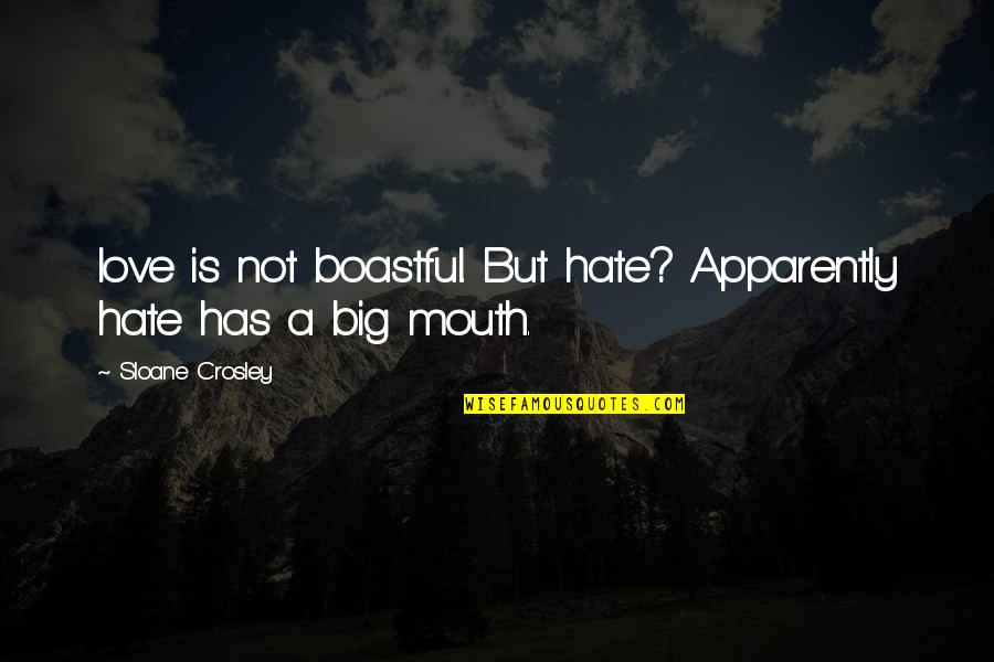 Brytnee Laurette Quotes By Sloane Crosley: love is not boastful. But hate? Apparently hate Brytnee Laurette Quotes By Sloane Crosley: love is not boastful. But hate? Apparently hate