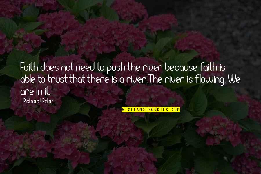 Bryton Mellott Quotes By Richard Rohr: Faith does not need to push the river Bryton Mellott Quotes By Richard Rohr: Faith does not need to push the river