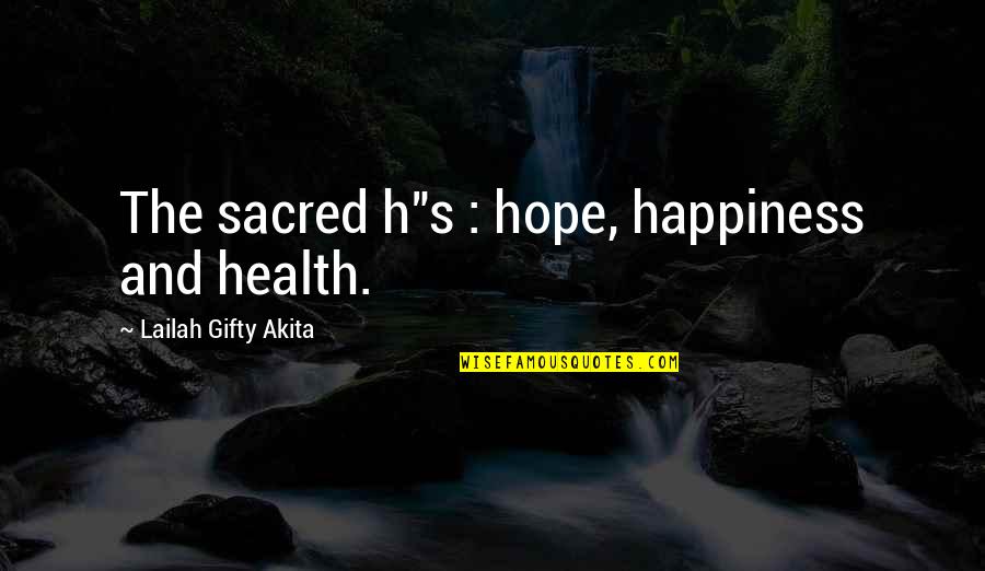 Brytyjskie Filmy Quotes By Lailah Gifty Akita: The sacred h"s : hope, happiness and health.