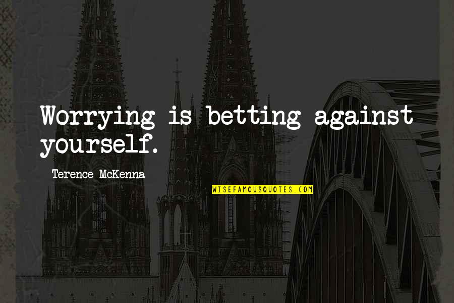 Bryusov Logo Quotes By Terence McKenna: Worrying is betting against yourself. Bryusov Logo Quotes By Terence McKenna: Worrying is betting against yourself.