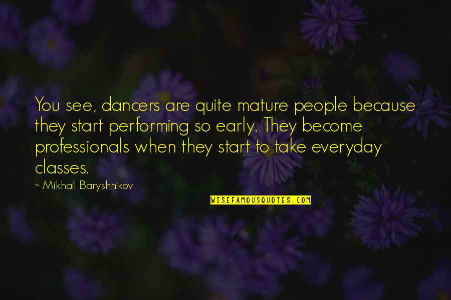 Bryzek Anton Quotes By Mikhail Baryshnikov: You see, dancers are quite mature people because