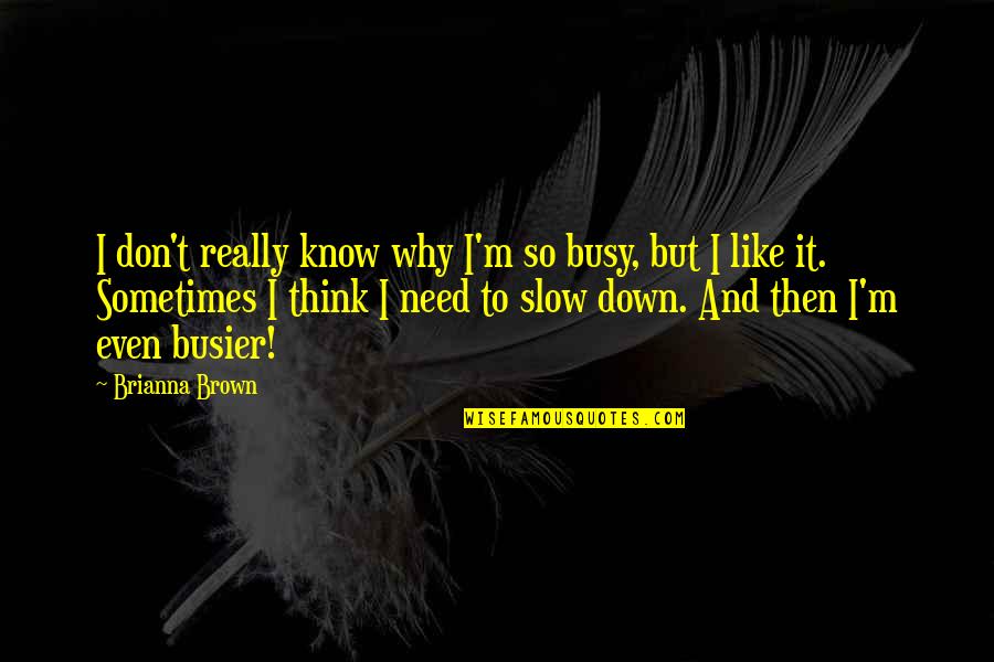 Brzezinski Cylinder Quotes By Brianna Brown: I don't really know why I'm so busy,