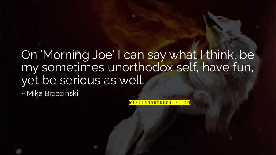 Brzezinski Mika Quotes By Mika Brzezinski: On 'Morning Joe' I can say what I
