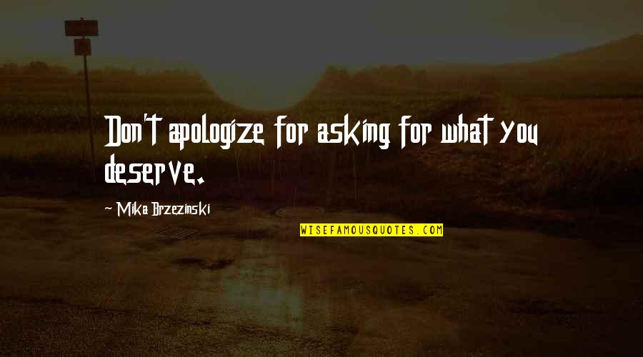 Brzezinski Mika Quotes By Mika Brzezinski: Don't apologize for asking for what you deserve.