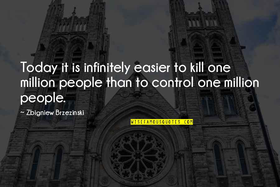 Brzezinski Quotes By Zbigniew Brzezinski: Today it is infinitely easier to kill one