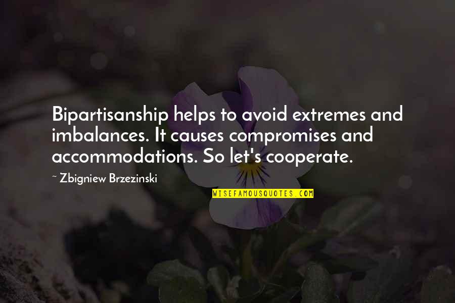 Brzezinski Quotes By Zbigniew Brzezinski: Bipartisanship helps to avoid extremes and imbalances. It