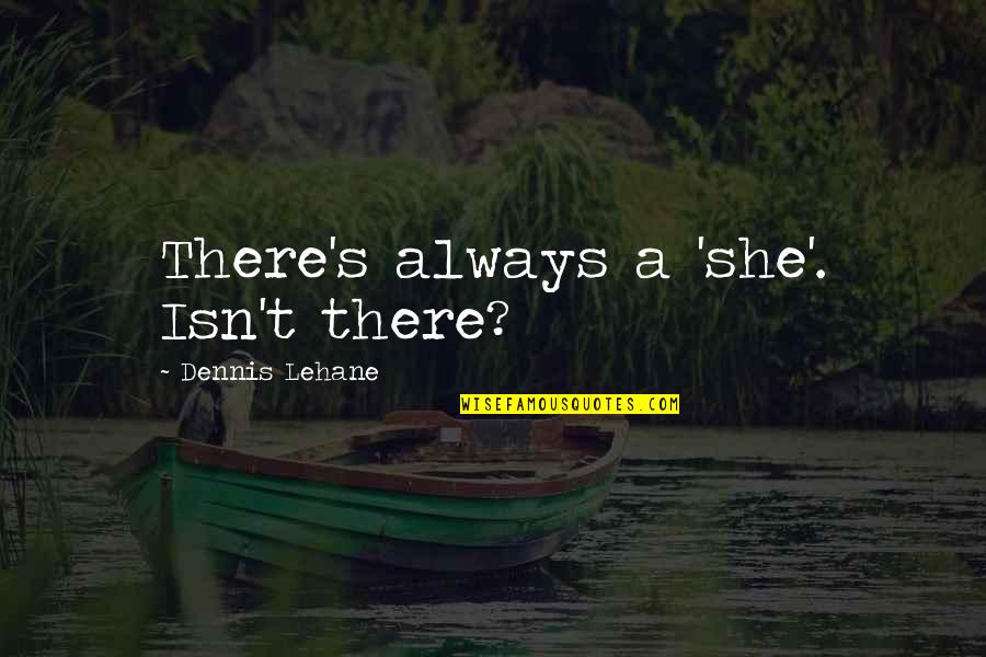 Brzicko Slovn Druh Quotes By Dennis Lehane: There's always a 'she'. Isn't there? Brzicko Slovn Druh Quotes By Dennis Lehane: There's always a 'she'. Isn't there?