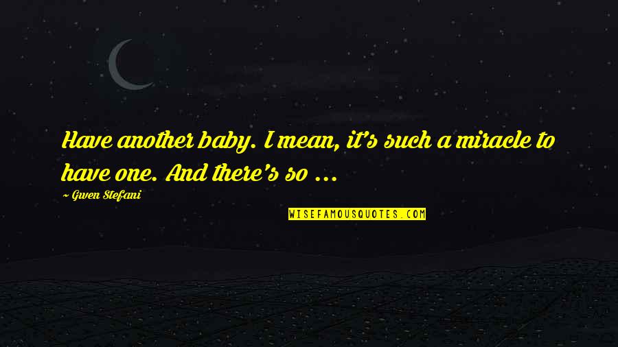 Brzmi Wspaniale Quotes By Gwen Stefani: Have another baby. I mean, it's such a
