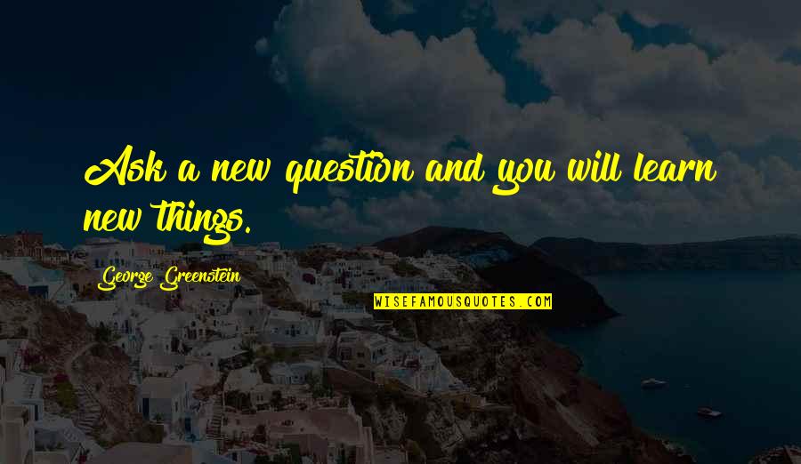 Brzoglas Quotes By George Greenstein: Ask a new question and you will learn