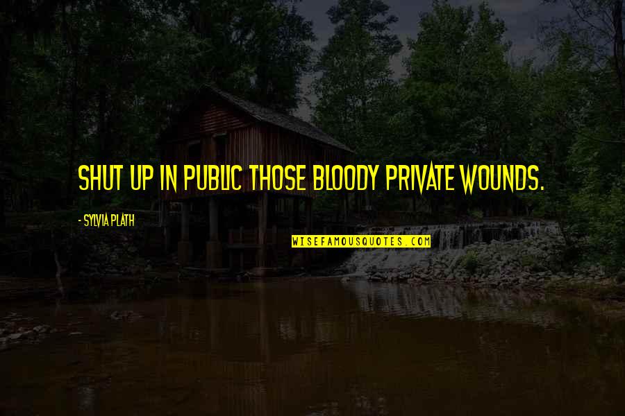 Brzuch Architekta Quotes By Sylvia Plath: Shut up in public those bloody private wounds.