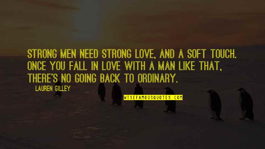 Bs Christiansen Quotes By Lauren Gilley: Strong men need strong love, and a soft