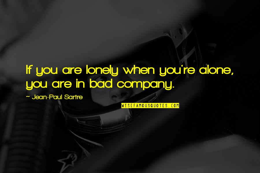 Bs Inspirational Quotes By Jean-Paul Sartre: If you are lonely when you're alone, you