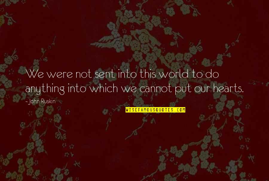 Bs Inspirational Quotes By John Ruskin: We were not sent into this world to