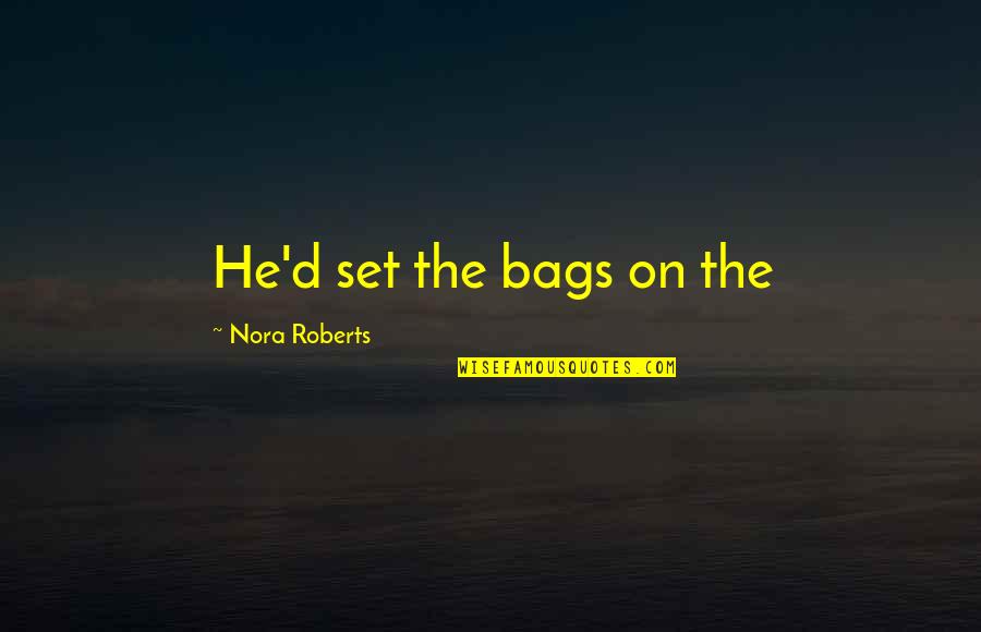 Bs Inspirational Quotes By Nora Roberts: He'd set the bags on the