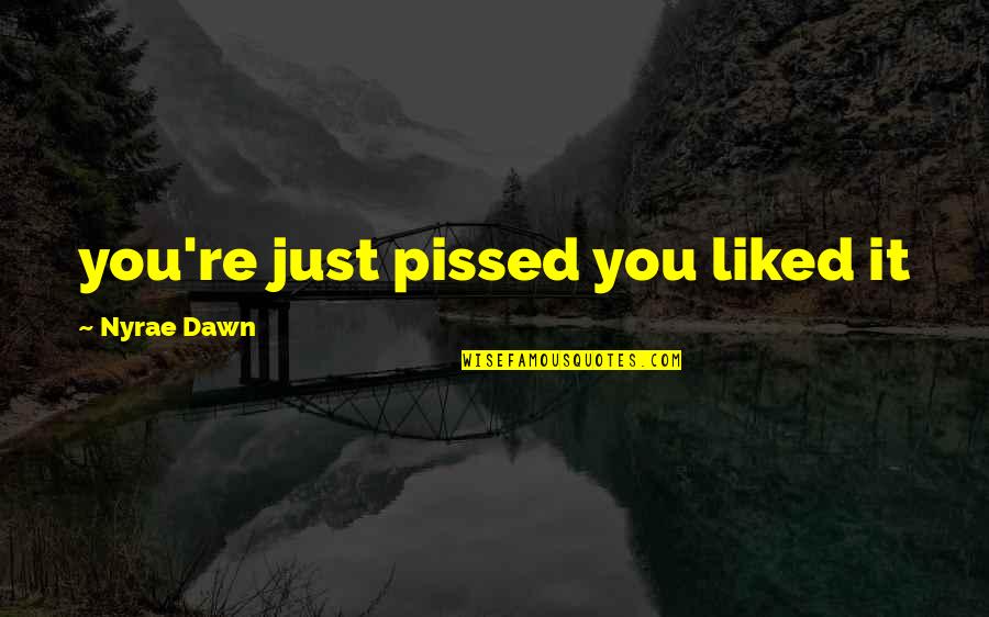 Bs Inspirational Quotes By Nyrae Dawn: you're just pissed you liked it