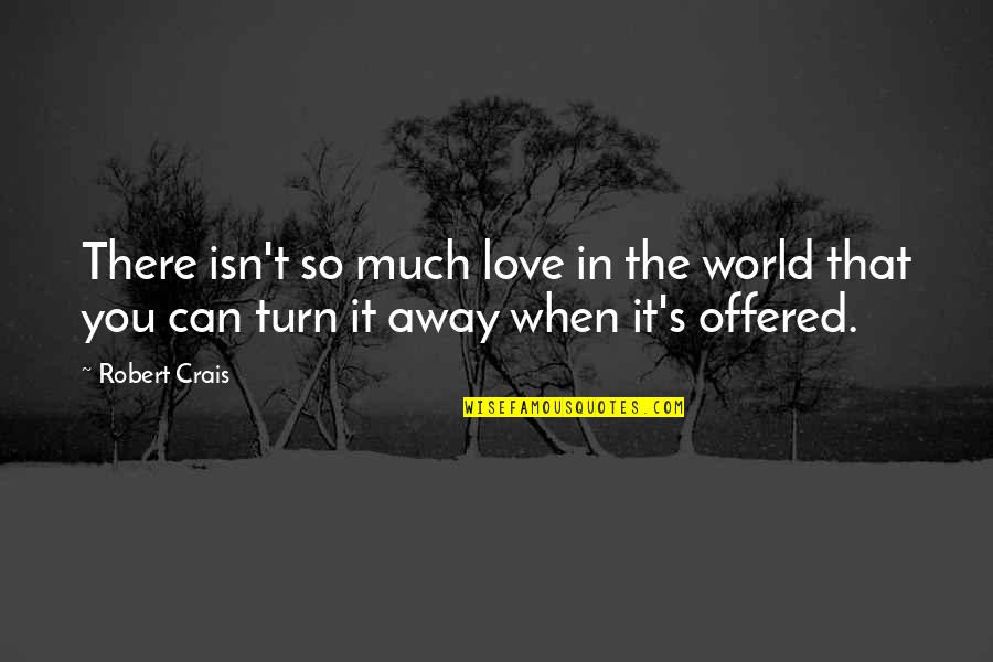 Bs Inspirational Quotes By Robert Crais: There isn't so much love in the world