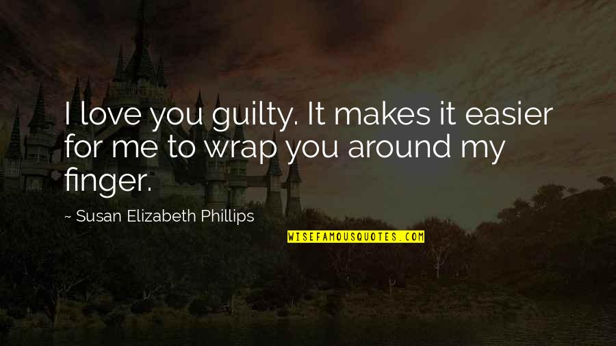 Bs Inspirational Quotes By Susan Elizabeth Phillips: I love you guilty. It makes it easier