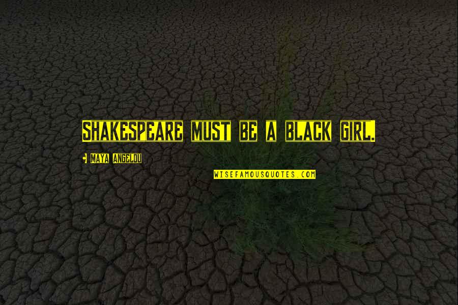 Bsameritbadgeworkbooks Quotes By Maya Angelou: Shakespeare must be a black girl. Bsameritbadgeworkbooks Quotes By Maya Angelou: Shakespeare must be a black girl.