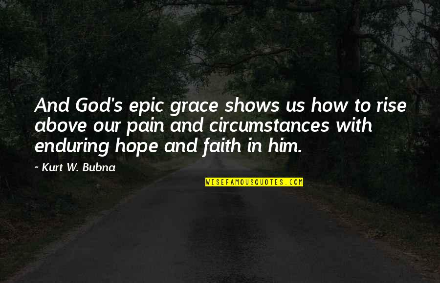Bsb Quotes By Kurt W. Bubna: And God's epic grace shows us how to Bsb Quotes By Kurt W. Bubna: And God's epic grace shows us how to