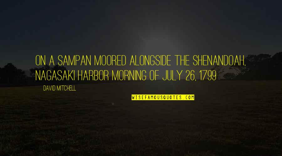 Bsemenyuk Quotes By David Mitchell: ON A SAMPAN MOORED ALONGSIDE THE SHENANDOAH, NAGASAKI