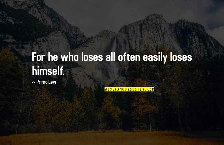 Bsf Quotes By Primo Levi: For he who loses all often easily loses