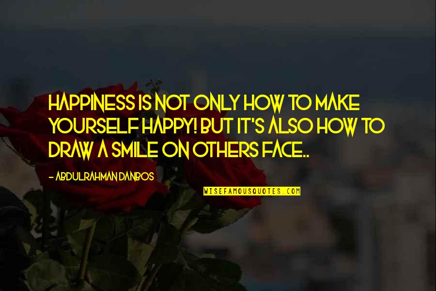Bsg Roslin Quotes By Abdulrahman Danbos: Happiness is not only how to make yourself