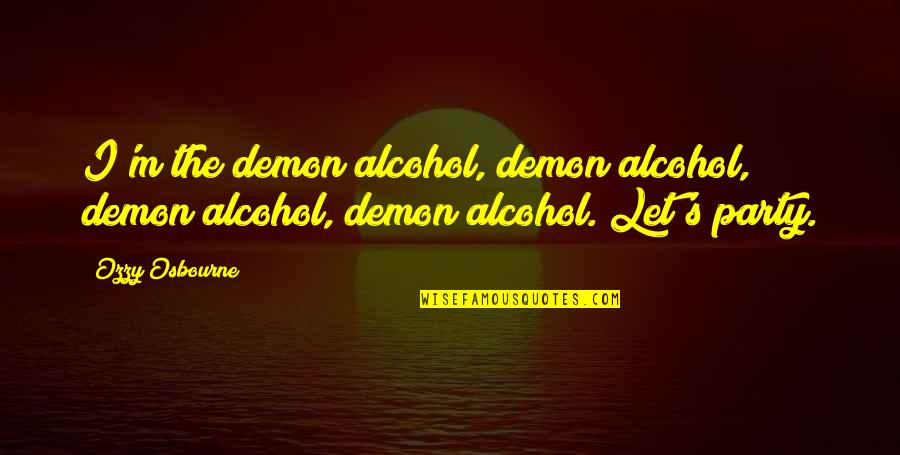 Bsi Construction Quotes By Ozzy Osbourne: I'm the demon alcohol, demon alcohol, demon alcohol,