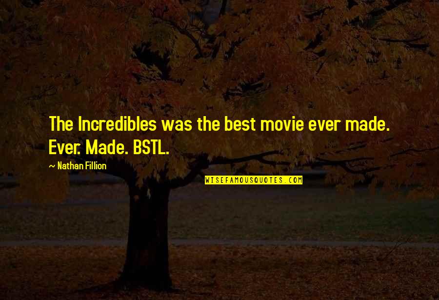 Bstl Quotes By Nathan Fillion: The Incredibles was the best movie ever made.