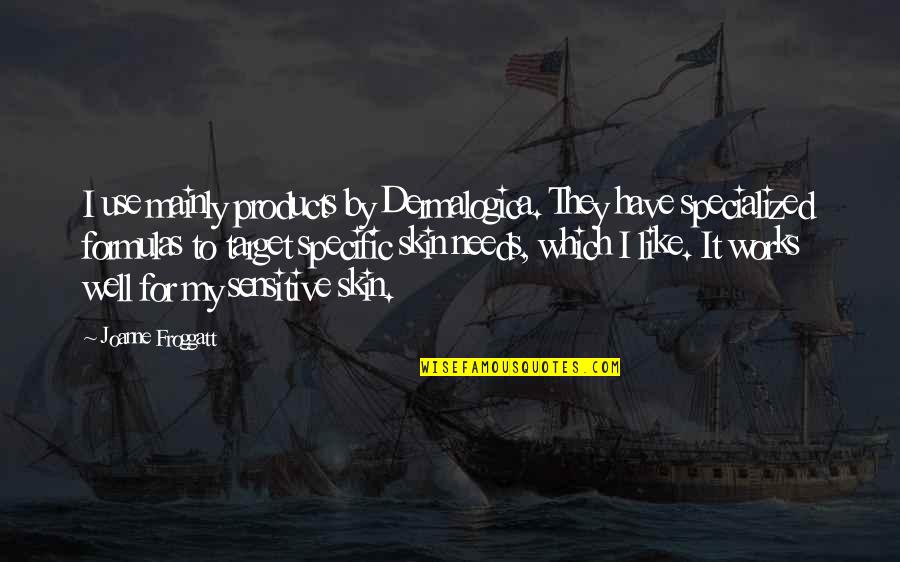 Bsx Quotes By Joanne Froggatt: I use mainly products by Dermalogica. They have
