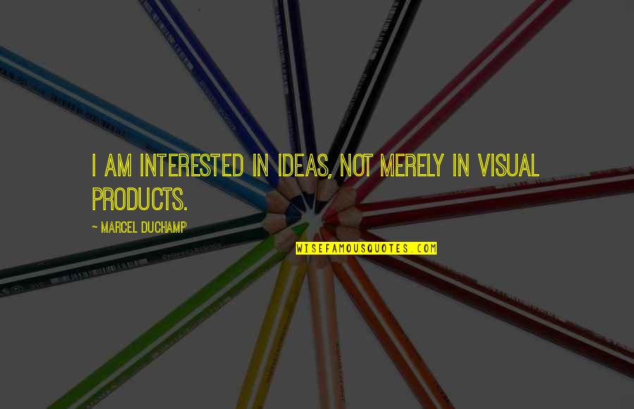 Bsx Quotes By Marcel Duchamp: I am interested in ideas, not merely in