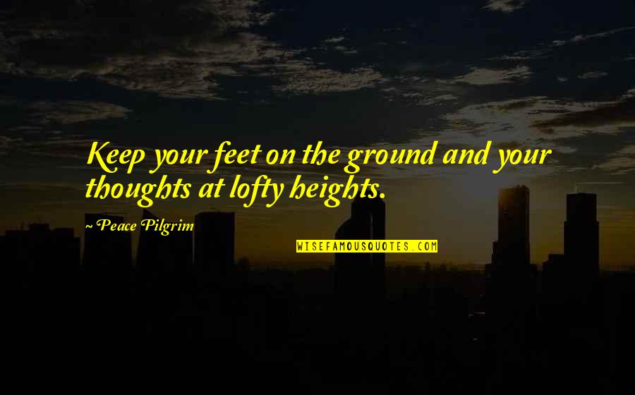 Bt Collins Quotes By Peace Pilgrim: Keep your feet on the ground and your