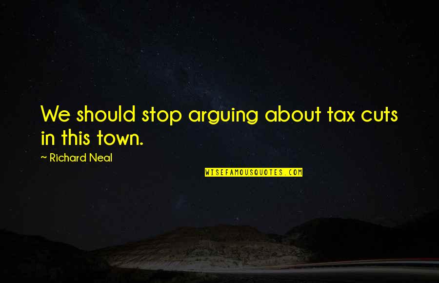 Bt Insurance Quotes By Richard Neal: We should stop arguing about tax cuts in Bt Insurance Quotes By Richard Neal: We should stop arguing about tax cuts in