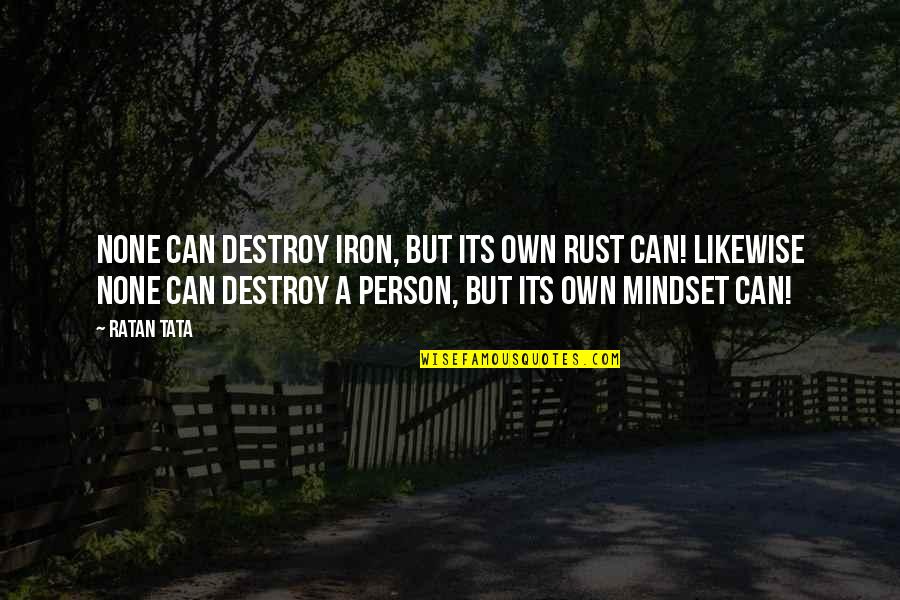 Bt Sport Quotes By Ratan Tata: None can destroy iron, but its own rust