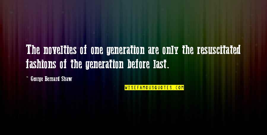 Bt Swami Quotes By George Bernard Shaw: The novelties of one generation are only the Bt Swami Quotes By George Bernard Shaw: The novelties of one generation are only the