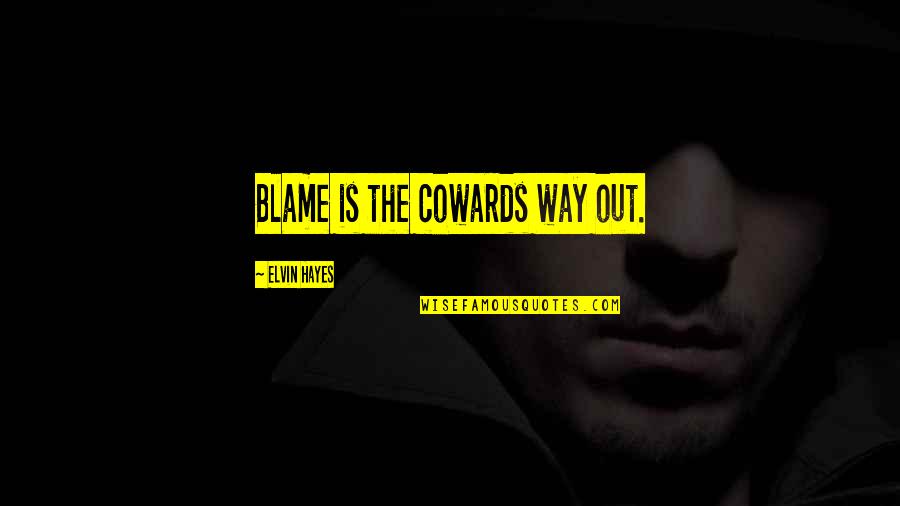 Btards Quotes By Elvin Hayes: Blame is the cowards way out. Btards Quotes By Elvin Hayes: Blame is the cowards way out.
