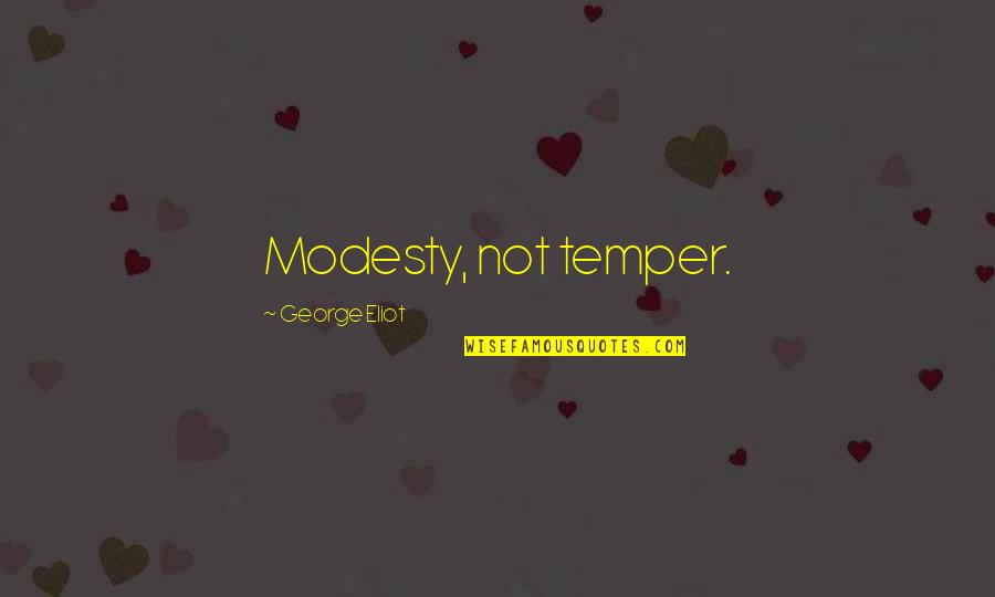 Btards Quotes By George Eliot: Modesty, not temper. Btards Quotes By George Eliot: Modesty, not temper.