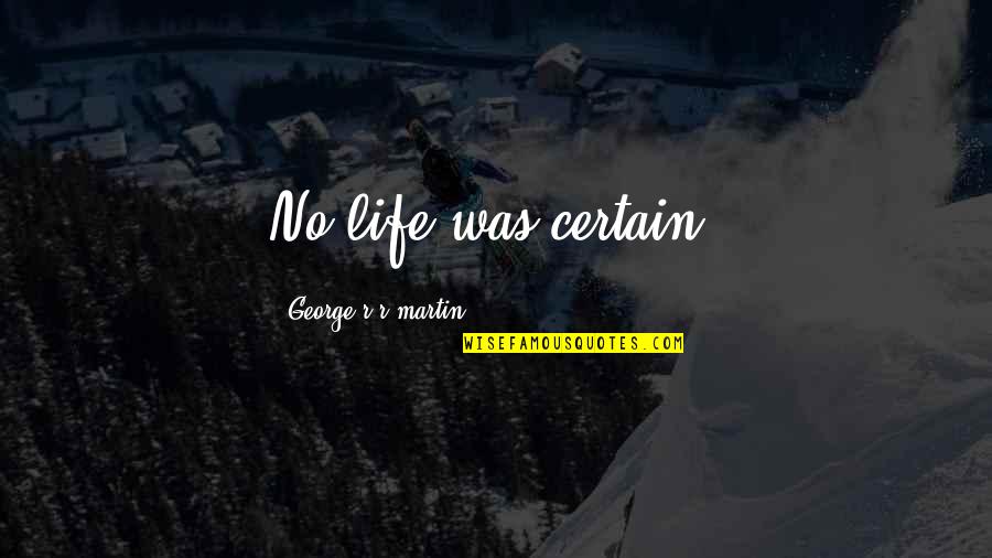 Btards Quotes By George R R Martin: No life was certain. Btards Quotes By George R R Martin: No life was certain.