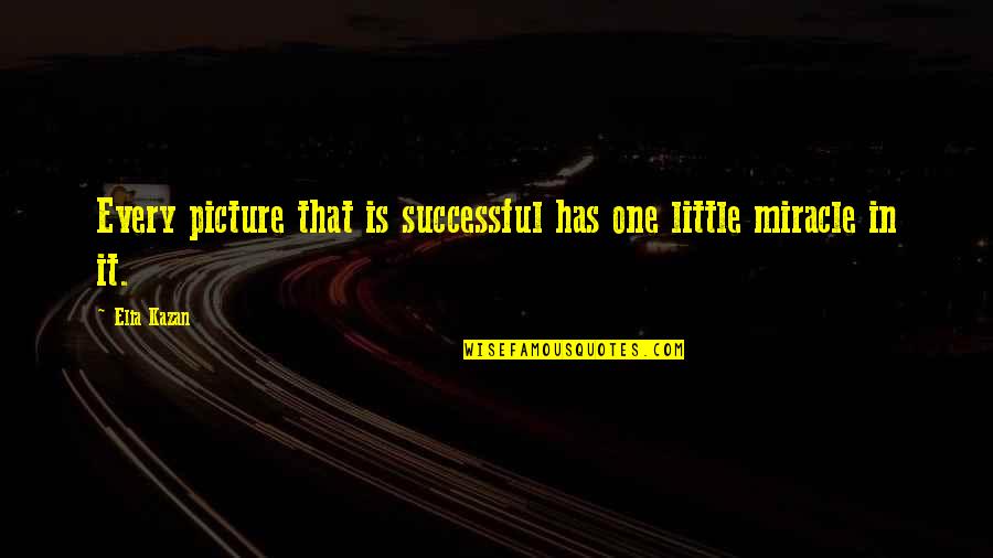 Btbam Quotes By Elia Kazan: Every picture that is successful has one little