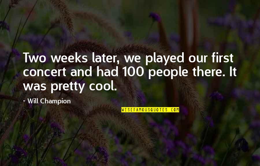 Btech Quotes By Will Champion: Two weeks later, we played our first concert