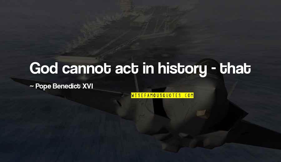 Bteministries Quotes By Pope Benedict XVI: God cannot act in history - that Bteministries Quotes By Pope Benedict XVI: God cannot act in history - that