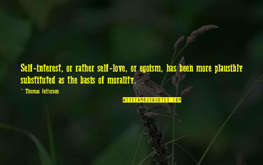 Btenet Quotes By Thomas Jefferson: Self-interest, or rather self-love, or egoism, has been Btenet Quotes By Thomas Jefferson: Self-interest, or rather self-love, or egoism, has been