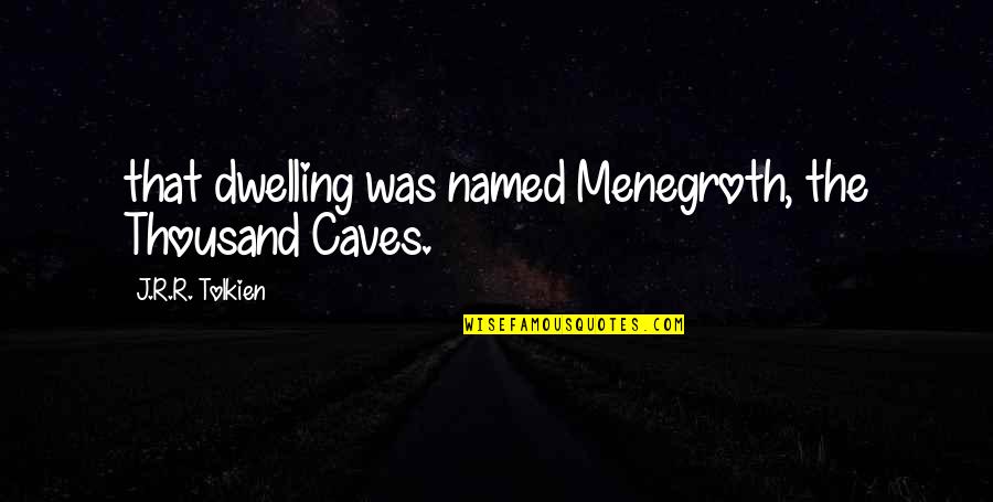 Btes Rebecca Quotes By J.R.R. Tolkien: that dwelling was named Menegroth, the Thousand Caves.