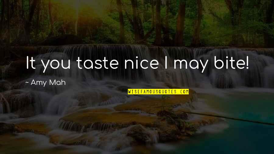 Btf Quotes By Amy Mah: It you taste nice I may bite!