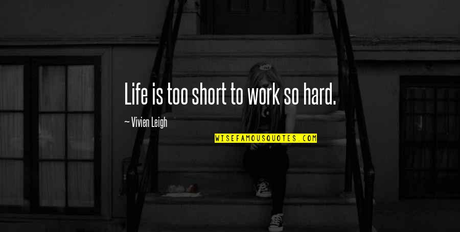 Btf Quotes By Vivien Leigh: Life is too short to work so hard. Btf Quotes By Vivien Leigh: Life is too short to work so hard.